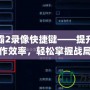 星際爭霸2錄像快捷鍵——提升你的操作效率，輕松掌握戰局