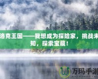 洛克王國——我想成為探險家，挑戰未知，探索寶藏！