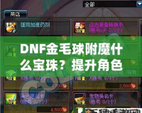 DNF金毛球附魔什么寶珠？提升角色實力的必選指南！