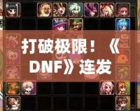 打破極限！《DNF》連發(fā)玩法讓你迅速提升戰(zhàn)力