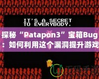 探秘“Patapon3”寶箱Bug：如何利用這個(gè)漏洞提升游戲體驗(yàn)