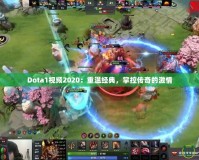 Dota1視頻2020：重溫經典，掌控傳奇的激情