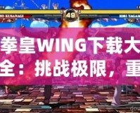 拳皇WING下載大全：挑戰極限，重燃激情！