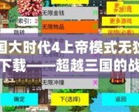 三國大時代4上帝模式無狄八哥下載——超越三國的戰略巔峰體驗！