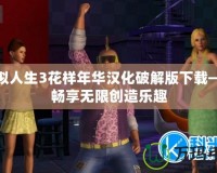 模擬人生3花樣年華漢化破解版下載——暢享無限創造樂趣