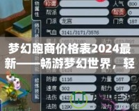 夢幻跑商價格表2024最新——暢游夢幻世界，輕松賺取海量金幣！