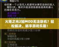 火炬之光2加MOD無法聯機？輕松解決，暢享游戲樂趣！