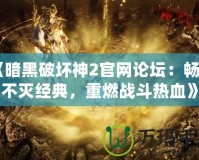 《暗黑破壞神2官網論壇：暢享不滅經典，重燃戰斗熱血》