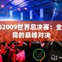 WCG2009世界總決賽：全球電競(jìng)的巔峰對(duì)決