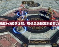 《三國殺3v3規則詳解，帶你走進最激烈的智力對決》