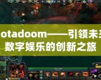 Dotadoom——引領未來數字娛樂的創新之旅