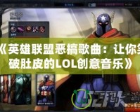 《英雄聯盟惡搞歌曲：讓你笑破肚皮的LOL創意音樂》