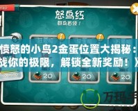 《憤怒的小鳥2金蛋位置大揭秘：挑戰(zhàn)你的極限，解鎖全新獎勵！》