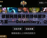 破解網絡痛苦的終極解決方案——Dotamisery，讓你擺脫虛擬世界的痛苦困擾