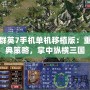 三國群英7手機單機移植版：重溫經典策略，掌中縱橫三國