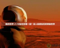 我的世界1.7.10鉆石在哪一層？深入探索鉆石的神秘世界