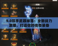 9.0雙手武器掉落：全新戰力激增，打造你的傳奇裝備