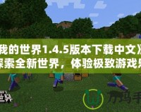 《我的世界1.4.5版本下載中文》——探索全新世界，體驗極致游戲樂趣