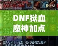 DNF獄血魔神加點攻略，打造無敵戰(zhàn)力！