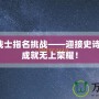 最后的戰士指名挑戰——迎接史詩級對決，成就無上榮耀！