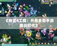 《神武4工商：開啟全新手游商戰時代》