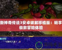 新神奇傳說3安卓破解移植版：暢享極致冒險體驗