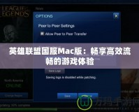 英雄聯盟國服Mac版：暢享高效流暢的游戲體驗