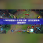 LOL手游國服什么時候上線？全方位解析及最新消息！