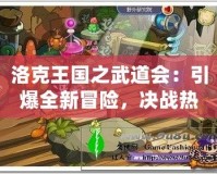 洛克王國之武道會：引爆全新冒險，決戰熱血激戰！