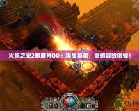 火炬之光2難度MOD：挑戰極限，重燃冒險激情！