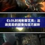 《LOL時間刺客艾克：出場背后的故事與技巧解析》