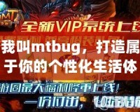 我叫mtbug，打造屬于你的個(gè)性化生活體驗(yàn)