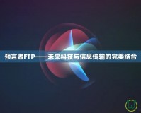 預言者FTP——未來科技與信息傳輸的完美結合