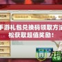 誅仙手游禮包兌換碼領(lǐng)取方法：輕松獲取超值獎勵！