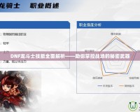 DNF龍斗士技能全面解析——助你掌控戰場的秘密武器