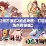 《幻想三國志2加點攻略：打造最強角色的秘籍》