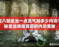 天龍八部武當一點靈氣加多少內功？揭秘武當絕技背后的內功奧秘