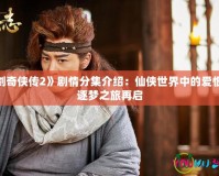 《仙劍奇俠傳2》劇情分集介紹：仙俠世界中的愛恨情仇，逐夢之旅再啟