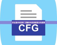 什么是CFG文件？詳解CFG文件的定義與應用