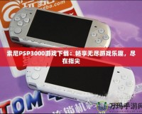 索尼PSP3000游戲下載：暢享無盡游戲樂趣，盡在指尖