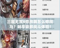 三國無雙6修改器怎么修改馬？暢享極致戰斗體驗！