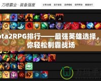 Dota2RPG排行——最強英雄選擇，助你輕松制霸戰(zhàn)場