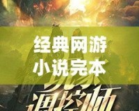 經典網游小說完本，帶你領略虛擬世界的無限魅力！