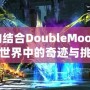 以撒的結合DoubleMoon：游戲世界中的奇跡與挑戰