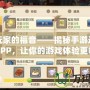 游戲玩家的福音——揭秘手游返利神器APP，讓你的游戲體驗(yàn)更暢快