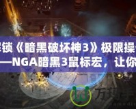 解鎖《暗黑破壞神3》極限操作——NGA暗黑3鼠標(biāo)宏，讓你的戰(zhàn)斗更加輕松