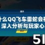 為什么QQ飛車?yán)咨邥环猓可钊敕治雠c玩家心聲