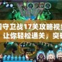 家園守衛戰17關攻略視頻下載：讓你輕松通關，突破難關！