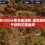 三國群英傳Online單機版源碼-重現經典，打造屬于你的三國戰場