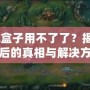 lol盒子用不了了？揭秘背后的真相與解決方案